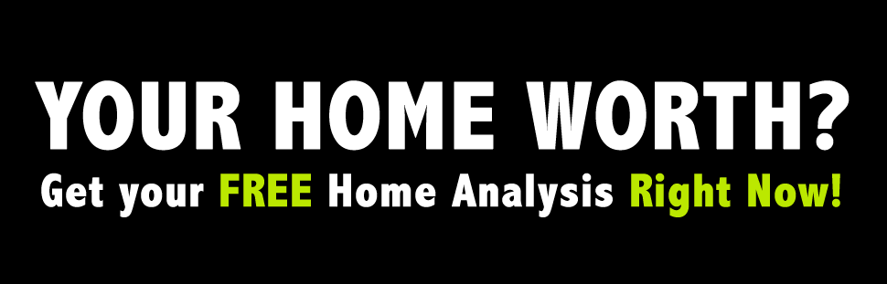 Your Home Worth? Get your FREE Home Analysis Right Now!